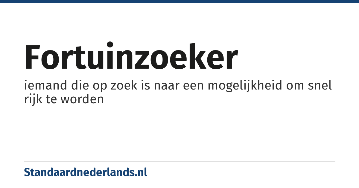 fortuinzoeker: iemand die op zoek is naar een mogelijkheid om snel rijk te worden