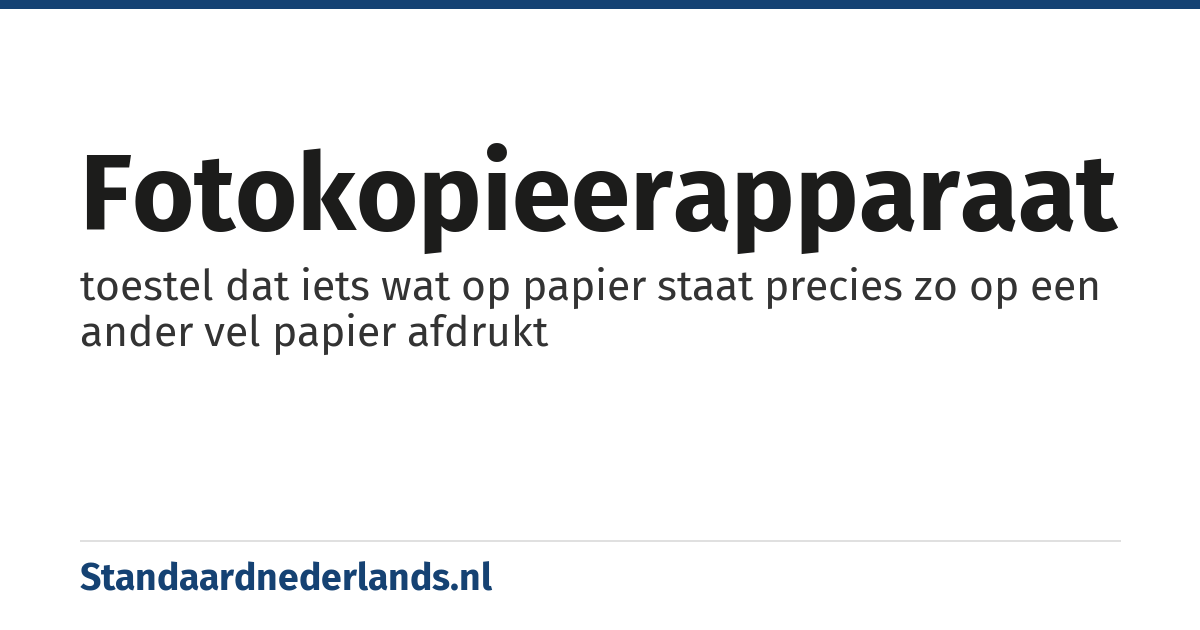 fotokopieerapparaat: toestel dat iets wat op papier staat precies zo op een ander vel papier afdrukt