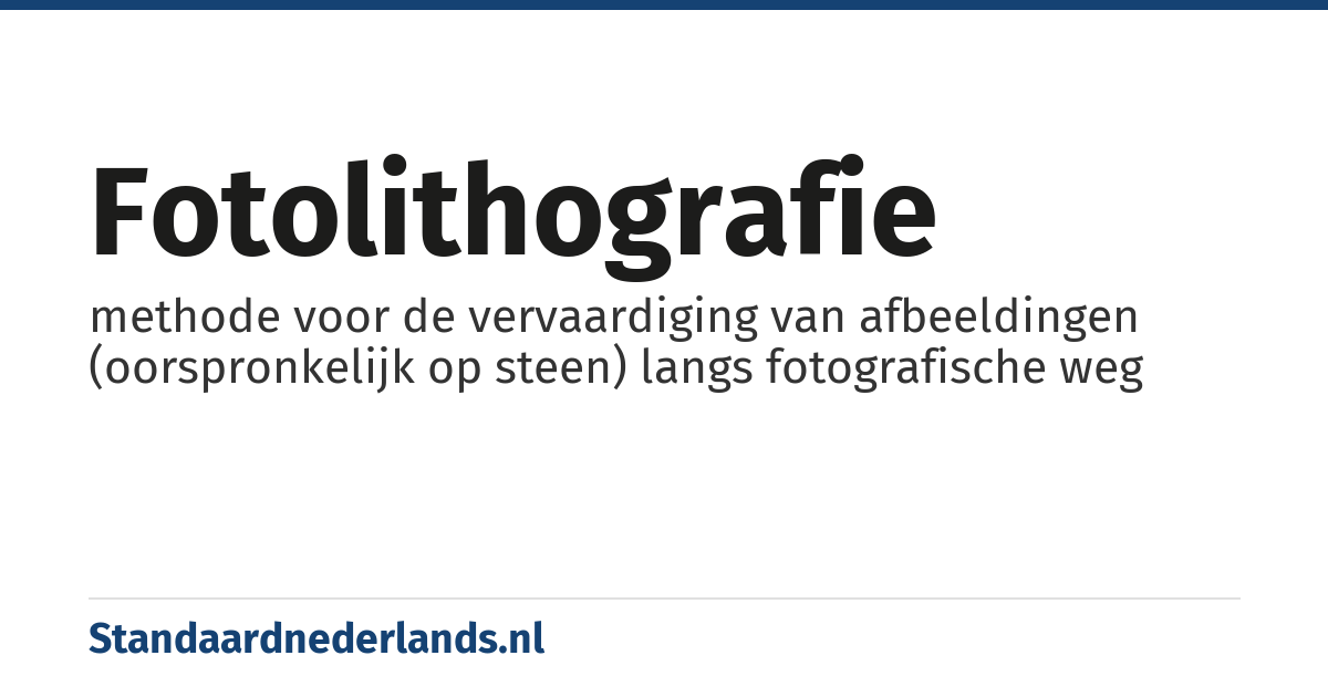 fotolithografie: methode voor de vervaardiging van afbeeldingen (oorspronkelijk op steen) langs fotografische weg
