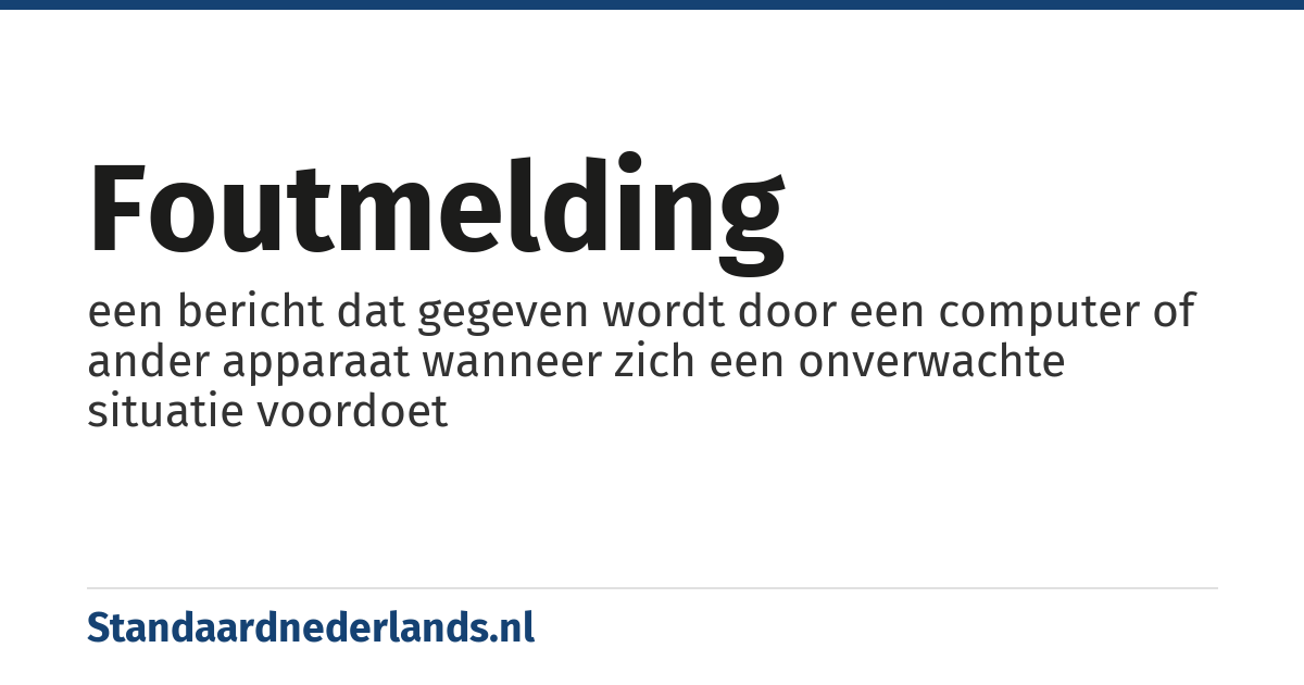 foutmelding: een bericht dat gegeven wordt door een computer of ander apparaat wanneer zich een onverwachte situatie voordoet