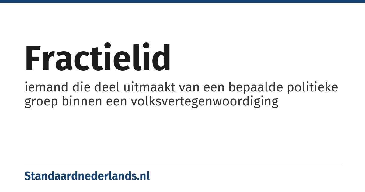 fractielid: iemand die deel uitmaakt van een bepaalde politieke groep binnen een volksvertegenwoordiging