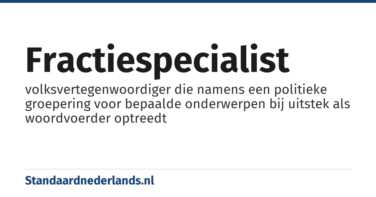 fractiespecialist: volksvertegenwoordiger die namens een politieke groepering voor bepaalde onderwerpen bij uitstek als woordvoerder optreedt