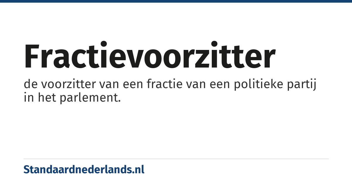 fractievoorzitter: de voorzitter van een fractie van een politieke partij in het parlement.