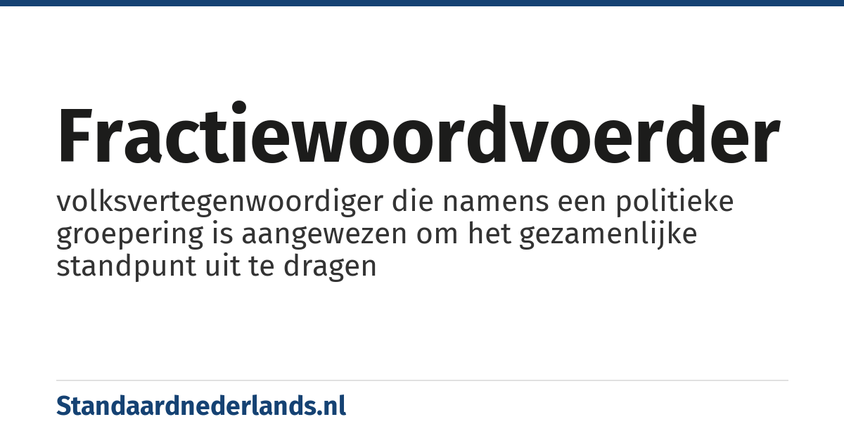 fractiewoordvoerder: volksvertegenwoordiger die namens een politieke groepering is aangewezen om het gezamenlijke standpunt uit te dragen