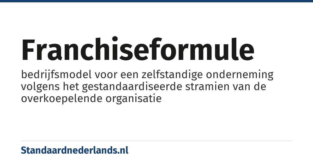 franchiseformule: bedrijfsmodel voor een zelfstandige onderneming volgens het gestandaardiseerde stramien van de overkoepelende organisatie