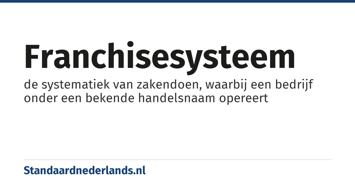 franchisesysteem: de systematiek van zakendoen, waarbij een bedrijf onder een bekende handelsnaam opereert