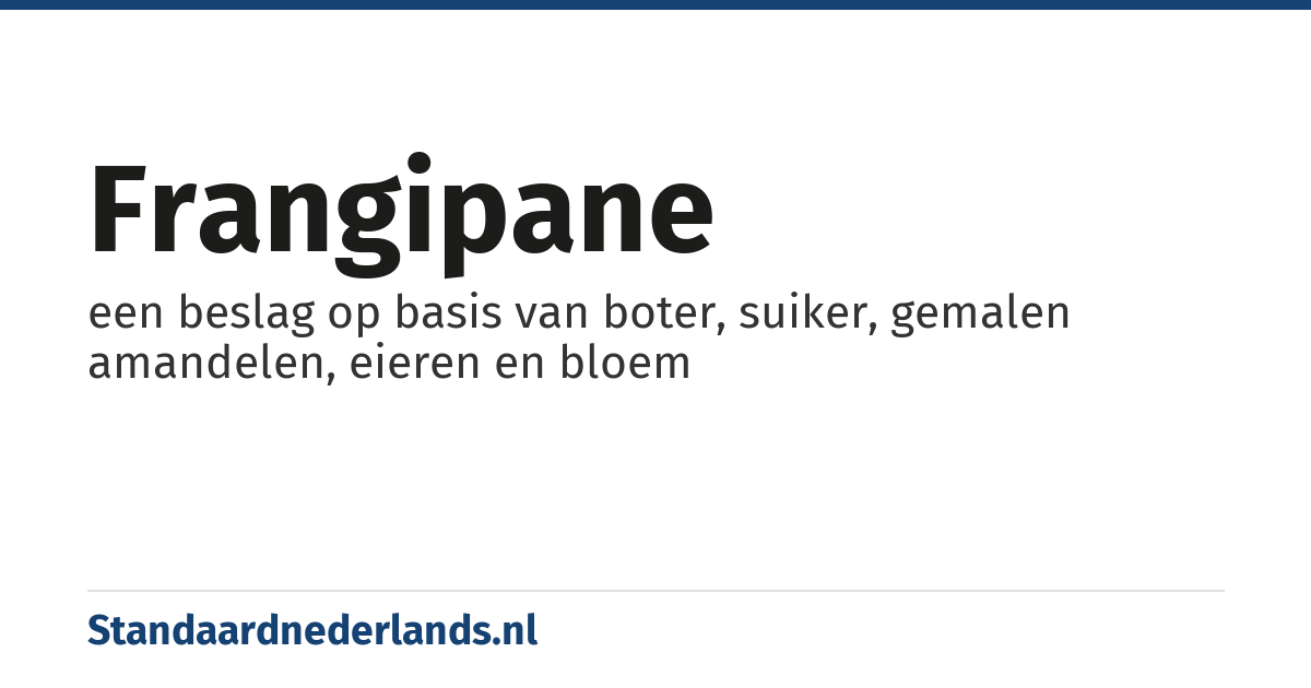 frangipane: een beslag op basis van boter, suiker, gemalen amandelen, eieren en bloem