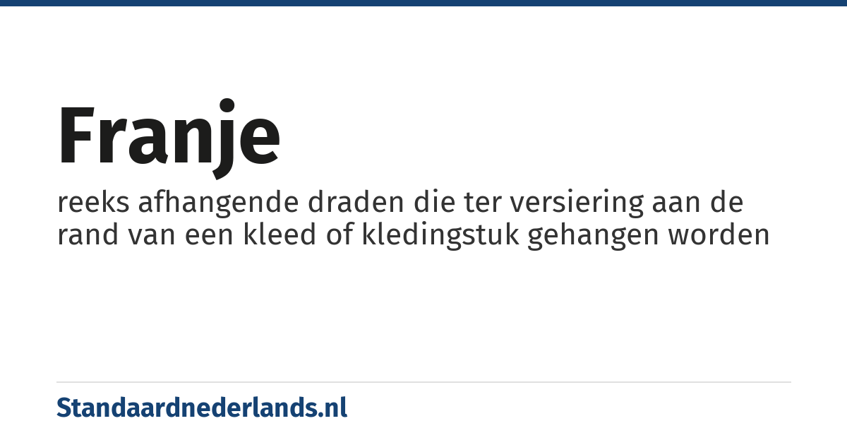 franje: reeks afhangende draden die ter versiering aan de rand van een kleed of kledingstuk gehangen worden