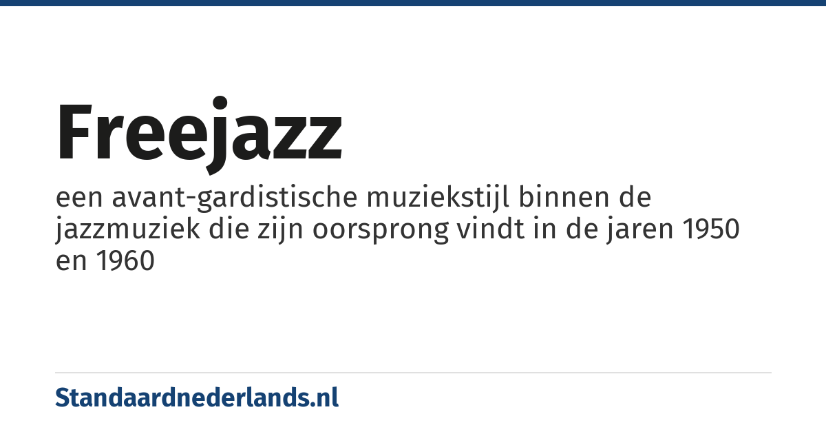 freejazz: een avant-gardistische muziekstijl binnen de jazzmuziek die zijn oorsprong vindt in de jaren 1950 en 1960