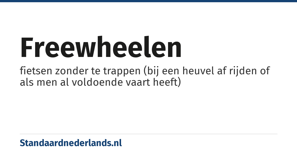 freewheelen: fietsen zonder te trappen (bij een heuvel af rijden of als men al voldoende vaart heeft)