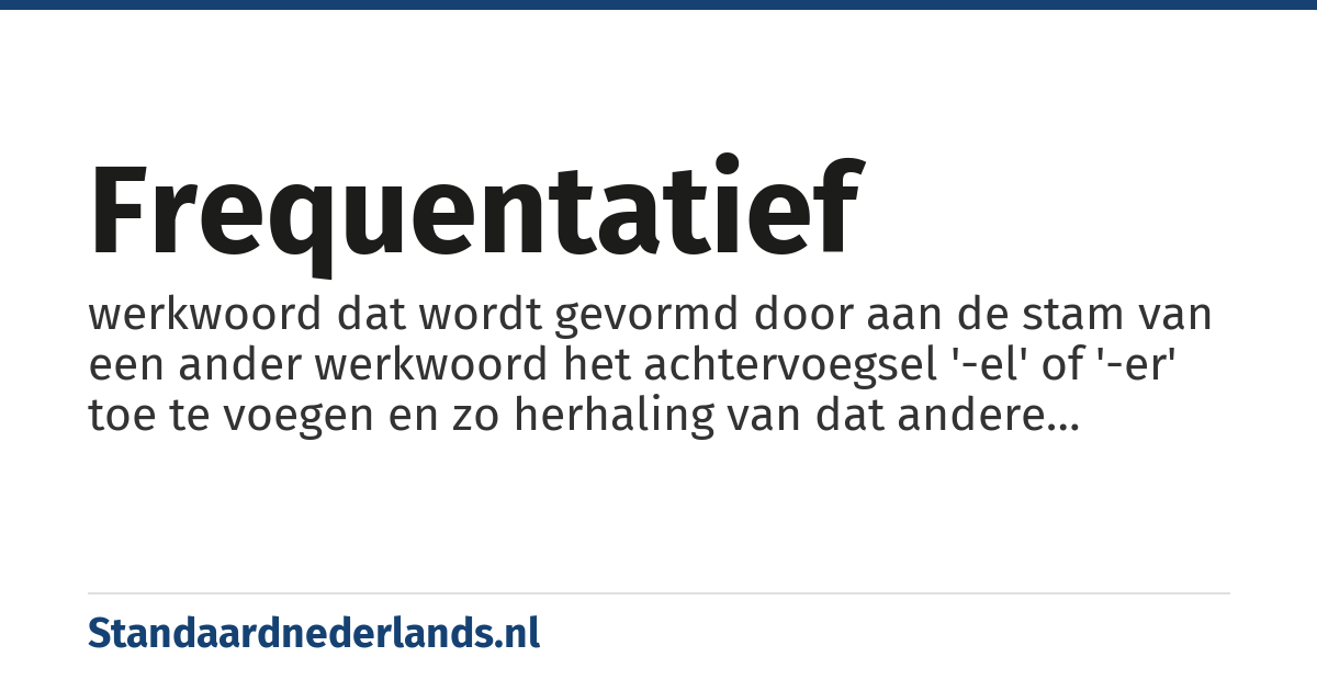 frequentatief: werkwoord dat wordt gevormd door aan de stam van een ander werkwoord het achtervoegsel '-el' of '-er' toe te voegen en zo herhaling van dat andere werkwoord uitdrukt