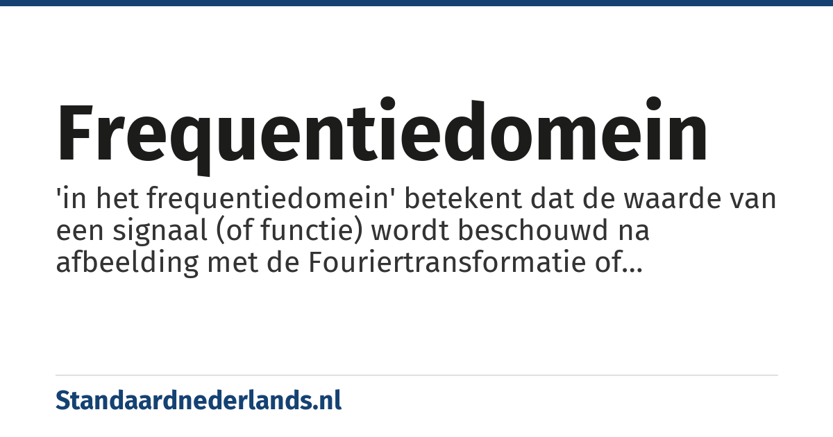 frequentiedomein: 'in het frequentiedomein' betekent dat de waarde van een signaal (of functie) wordt beschouwd na afbeelding met de Fouriertransformatie of Laplacetransformatie