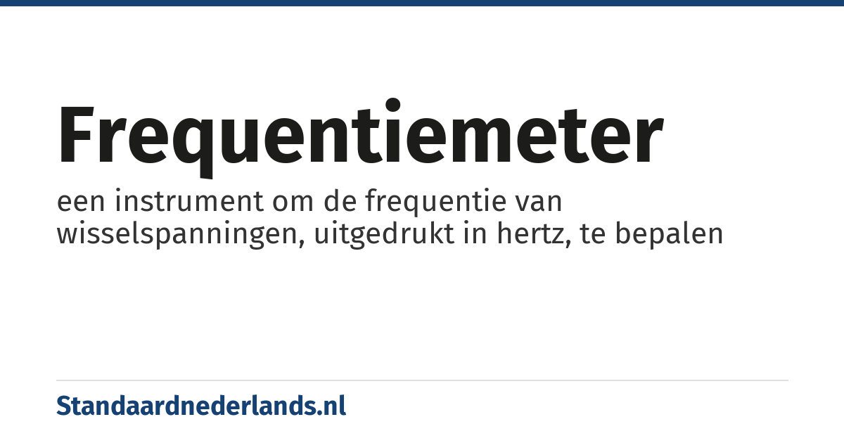 frequentiemeter: een instrument om de frequentie van wisselspanningen, uitgedrukt in hertz, te bepalen