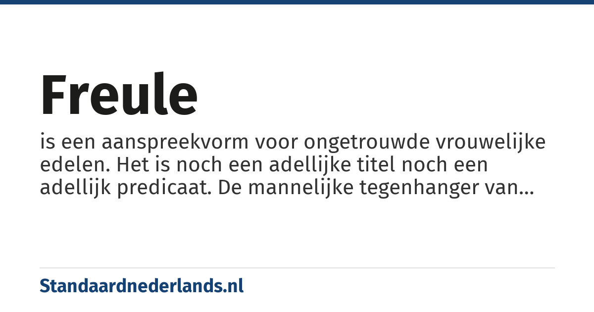 freule: is een aanspreekvorm voor ongetrouwde vrouwelijke edelen. Het is noch een adellijke titel noch een adellijk predicaat. De mannelijke tegenhanger van freule is jonker.