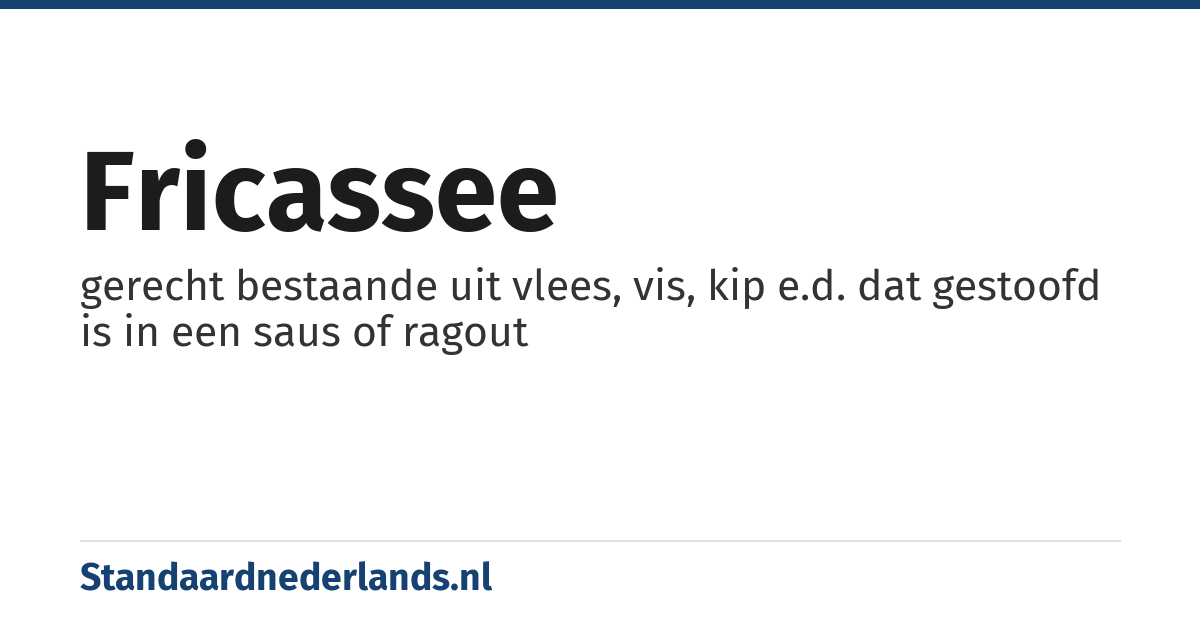 fricassee: gerecht bestaande uit vlees, vis, kip e.d. dat gestoofd is in een saus of ragout