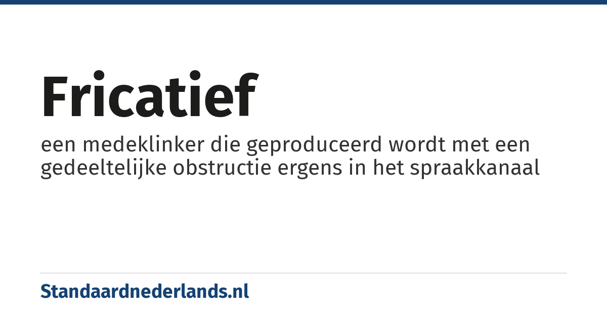 fricatief: een medeklinker die geproduceerd wordt met een gedeeltelijke obstructie ergens in het spraakkanaal