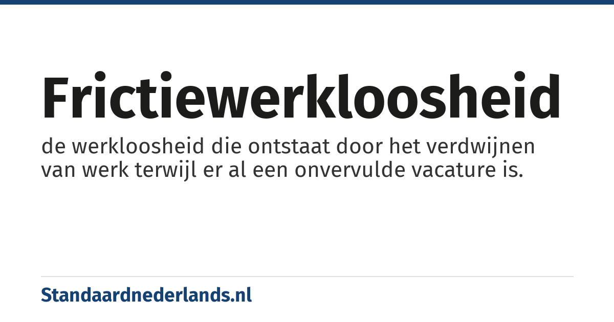 frictiewerkloosheid: de werkloosheid die ontstaat door het verdwijnen van werk terwijl er al een onvervulde vacature is.