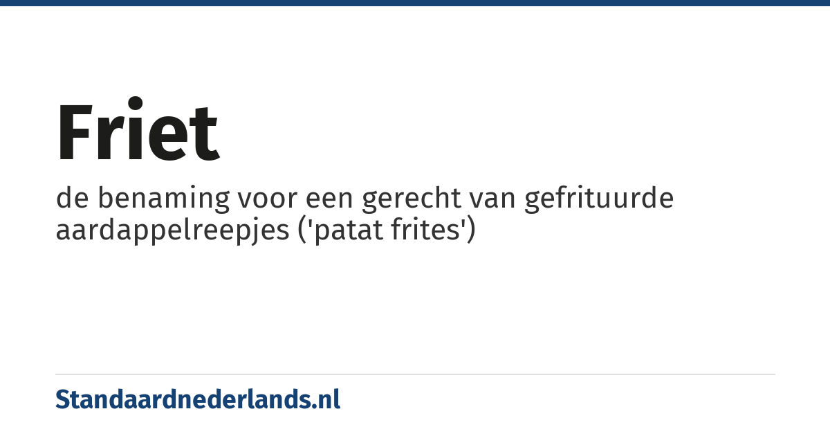 friet: de benaming voor een gerecht van gefrituurde aardappelreepjes ('patat frites')