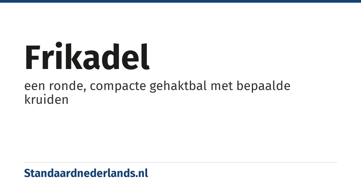 frikadel: een ronde, compacte gehaktbal met bepaalde kruiden