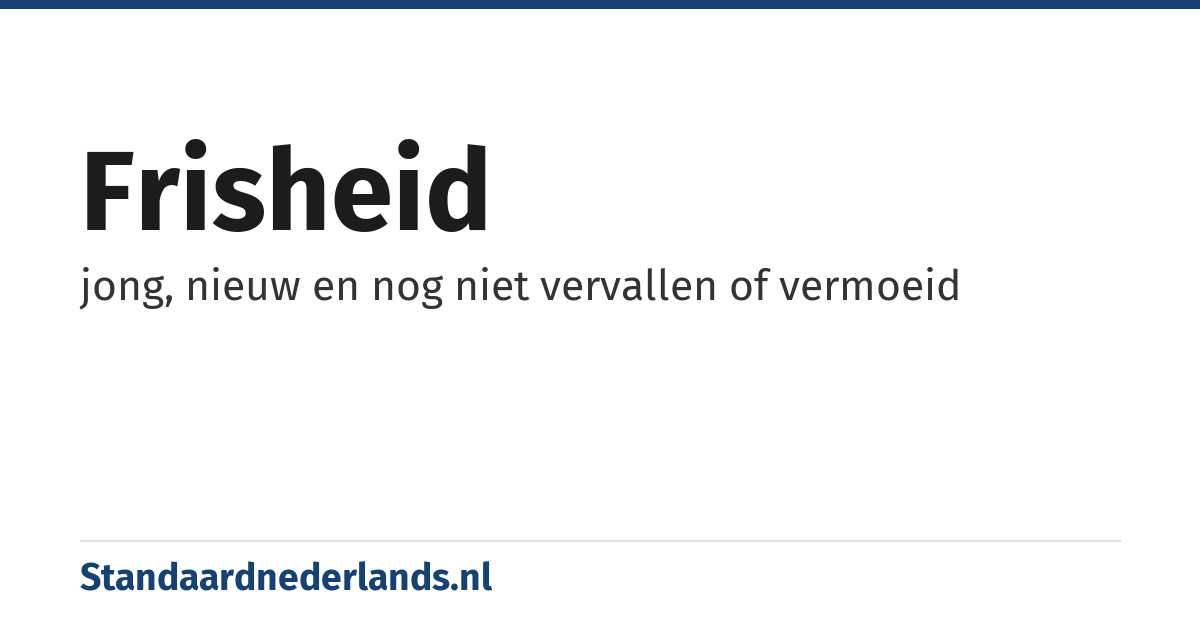 frisheid: jong, nieuw en nog niet vervallen of vermoeid
