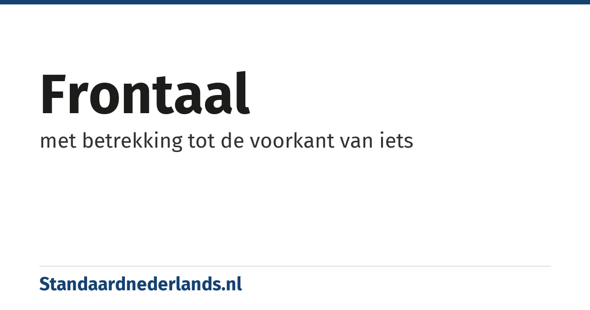 frontaal: met betrekking tot de voorkant van iets
