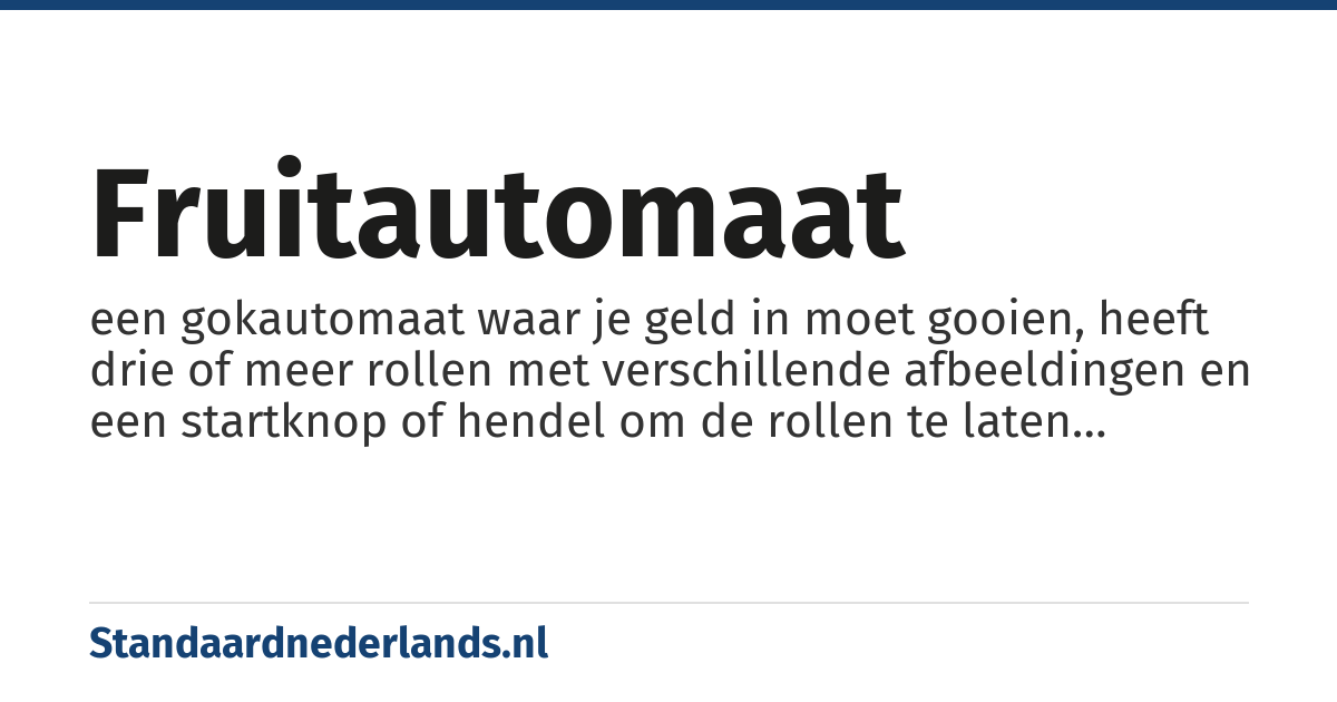 fruitautomaat: een gokautomaat waar je geld in moet gooien, heeft drie of meer rollen met verschillende afbeeldingen en een startknop of hendel om de rollen te laten draaien, er wordt winst uitkeerd als twee of meer dezelfde afbeeldingen op één rij verschijnen