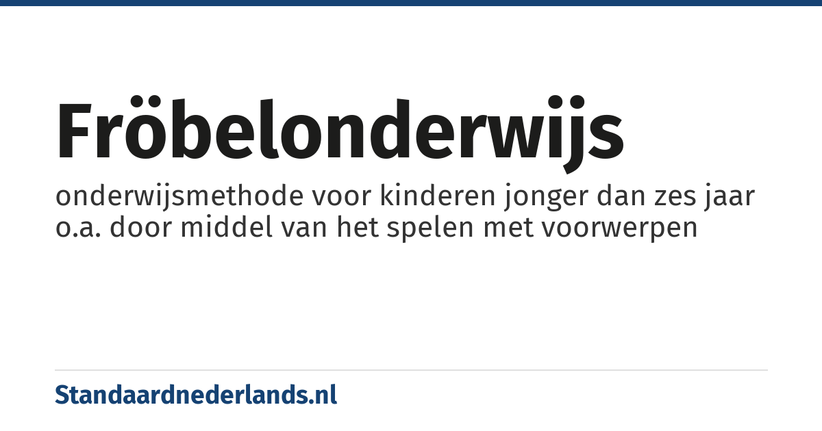 fröbelonderwijs: onderwijsmethode voor kinderen jonger dan zes jaar o.a. door middel van het spelen met voorwerpen