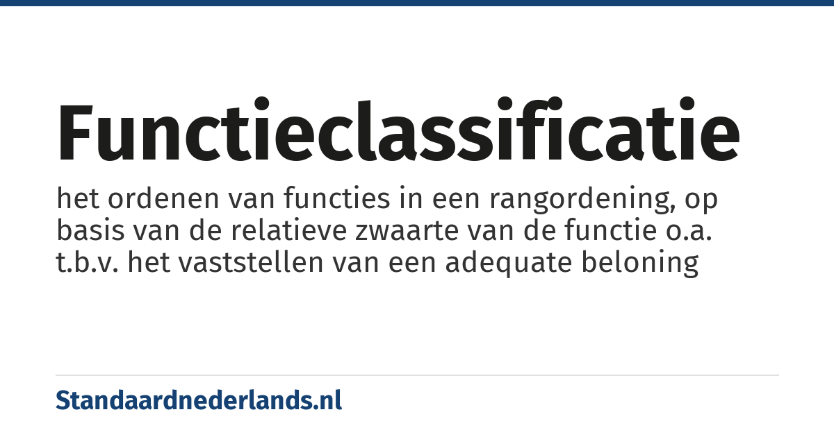 functieclassificatie: het ordenen van functies in een rangordening, op basis van de relatieve zwaarte van de functie o.a. t.b.v. het vaststellen van een adequate beloning