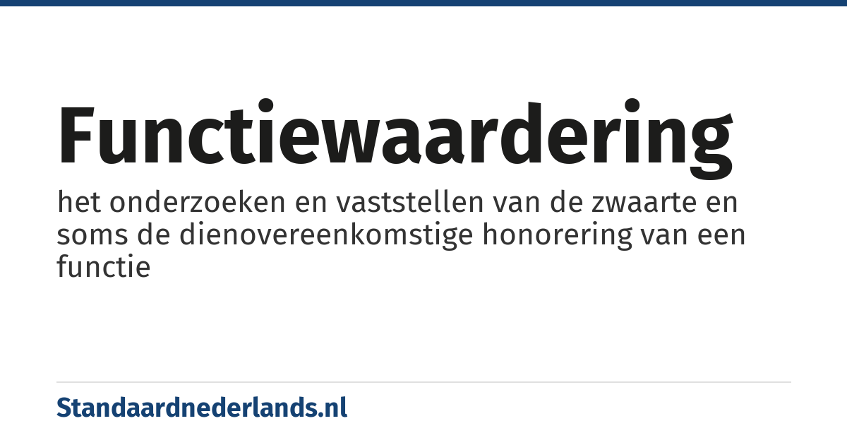 functiewaardering: het onderzoeken en vaststellen van de zwaarte en soms de dienovereenkomstige honorering van een functie