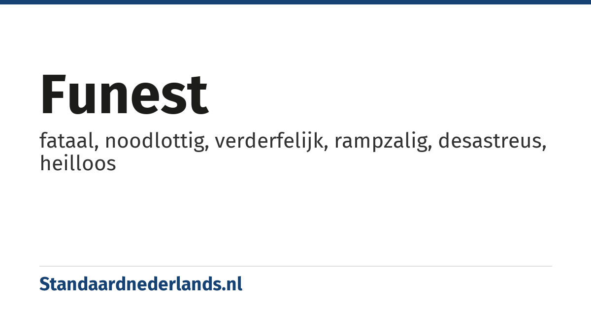 funest: fataal, noodlottig, verderfelijk, rampzalig, desastreus, heilloos