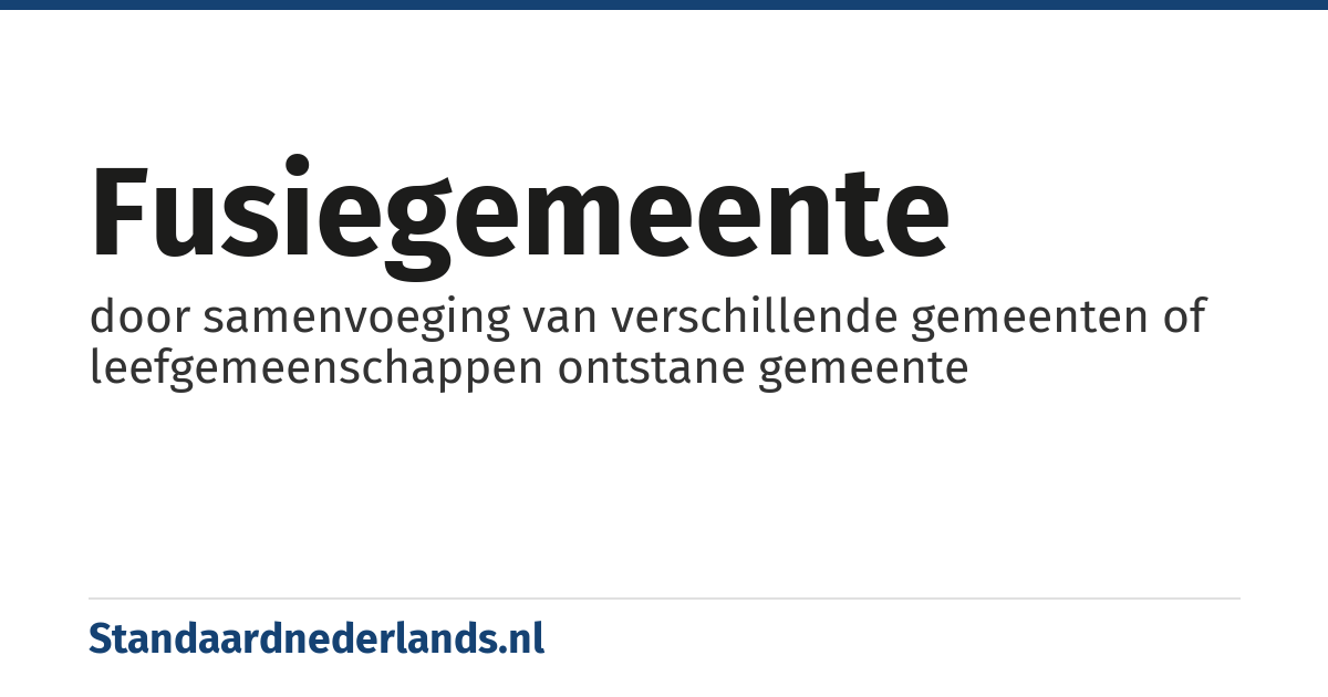fusiegemeente: door samenvoeging van verschillende gemeenten of leefgemeenschappen ontstane gemeente
