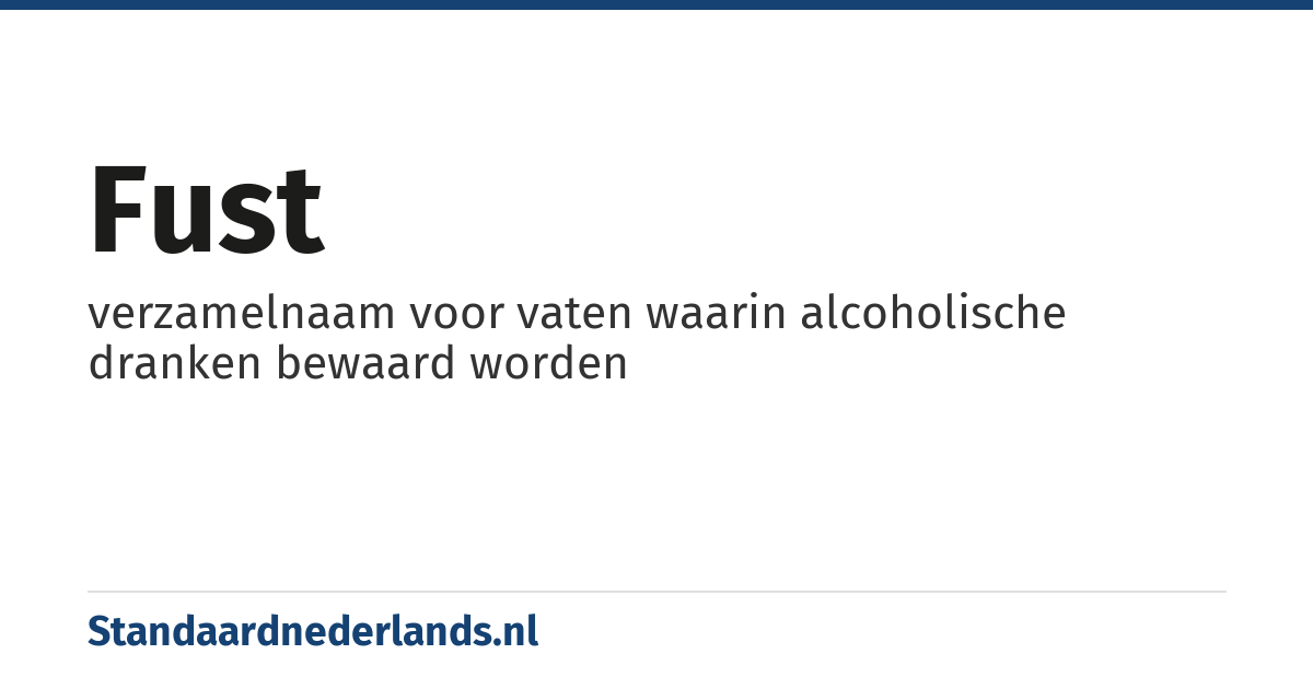 fust: verzamelnaam voor vaten waarin alcoholische dranken bewaard worden
