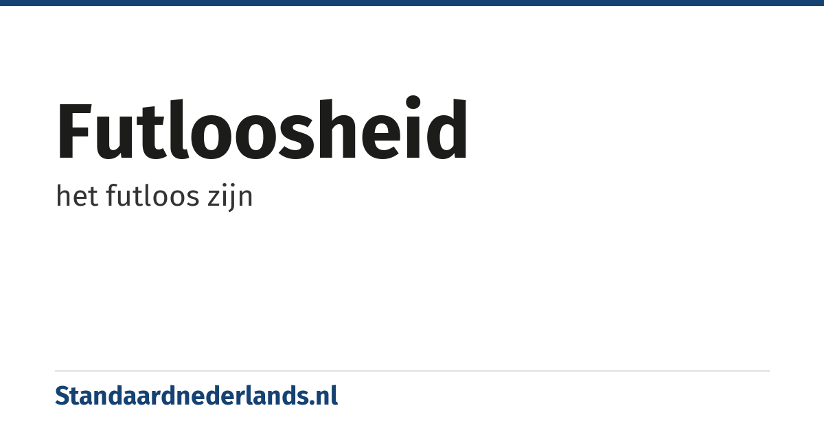 futloosheid: het futloos zijn