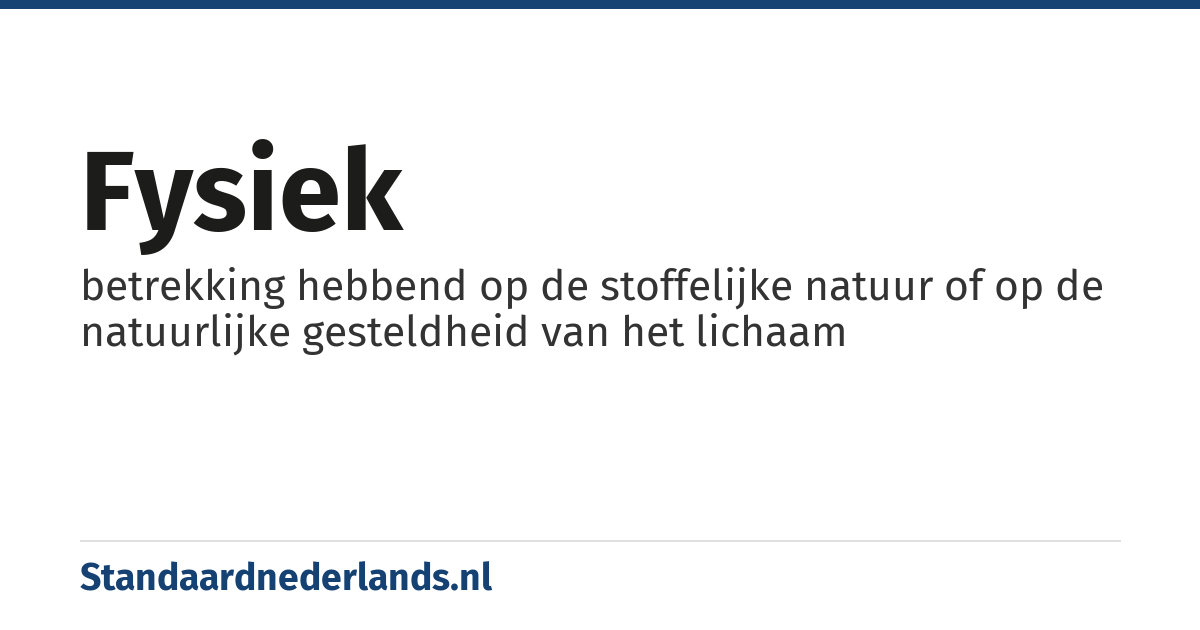 fysiek: betrekking hebbend op de stoffelijke natuur of op de natuurlijke gesteldheid van het lichaam