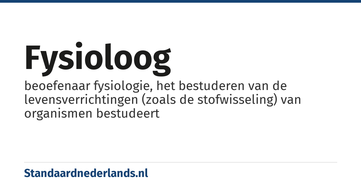 fysioloog: beoefenaar fysiologie, het bestuderen van de levensverrichtingen (zoals de stofwisseling) van organismen bestudeert
