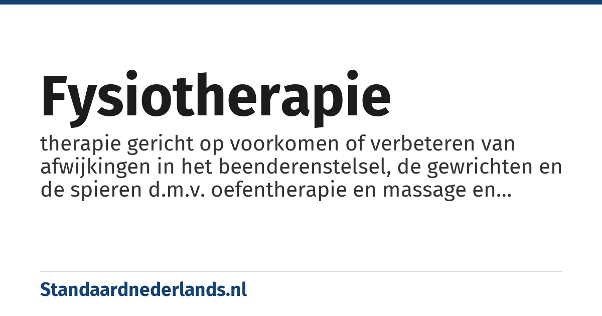 fysiotherapie: therapie gericht op voorkomen of verbeteren van afwijkingen in het beenderenstelsel, de gewrichten en de spieren d.m.v. oefentherapie en massage en fysiotechniek vaak in het kader van revalidatie