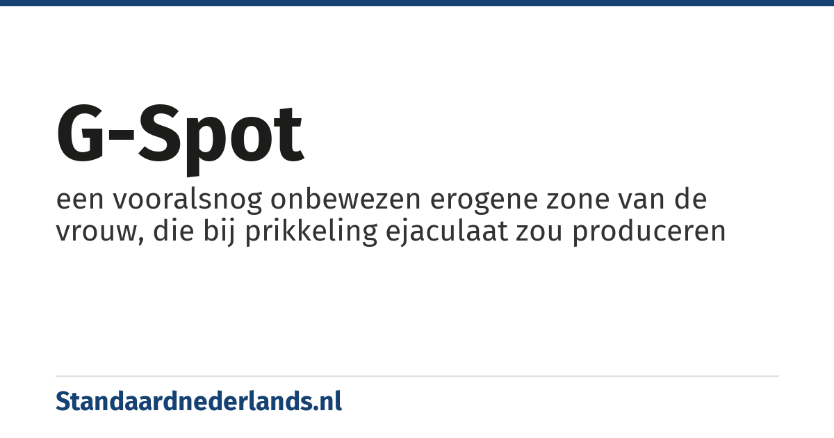 g-spot: een vooralsnog onbewezen erogene zone van de vrouw, die bij prikkeling ejaculaat zou produceren