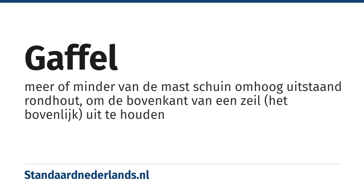 gaffel: meer of minder van de mast schuin omhoog uitstaand rondhout, om de bovenkant van een zeil (het bovenlijk) uit te houden