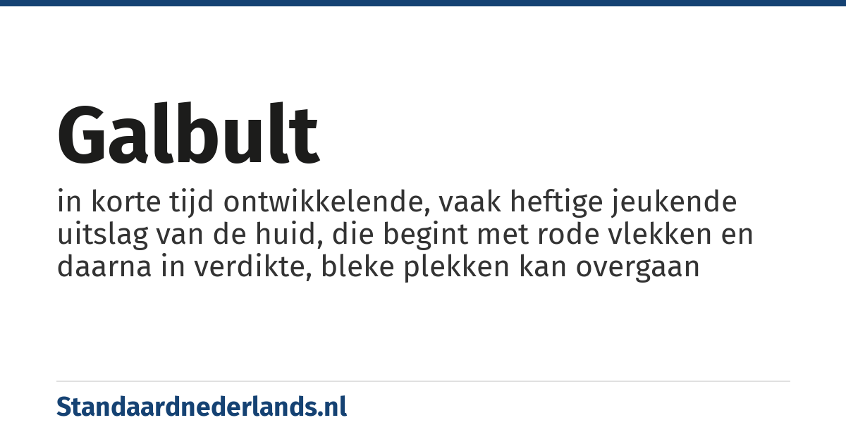 galbult: in korte tijd ontwikkelende, vaak heftige jeukende uitslag van de huid, die begint met rode vlekken en daarna in verdikte, bleke plekken kan overgaan