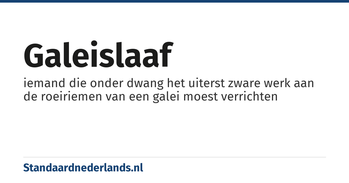 galeislaaf: iemand die onder dwang het uiterst zware werk aan de roeiriemen van een galei moest verrichten