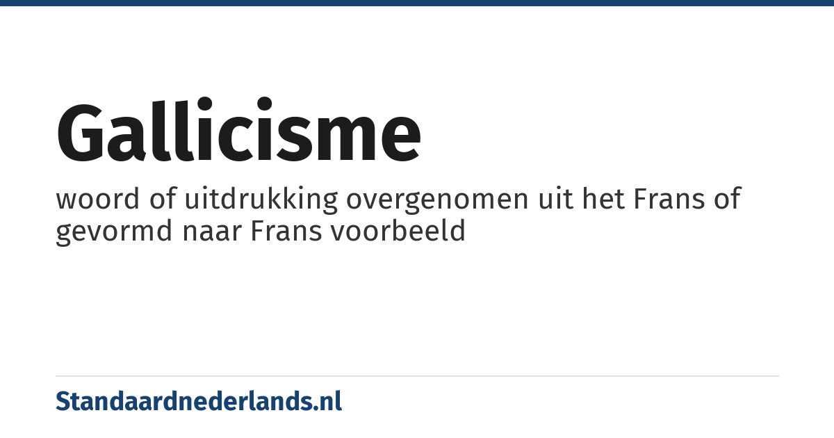 gallicisme: woord of uitdrukking overgenomen uit het Frans of gevormd naar Frans voorbeeld