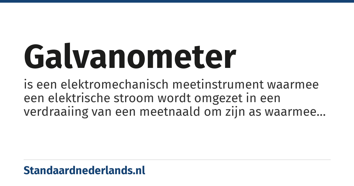 galvanometer: is een elektromechanisch meetinstrument waarmee een elektrische stroom wordt omgezet in een verdraaiing van een meetnaald om zijn as waarmee de grootte van de (zwakke) stroom af te lezen is
