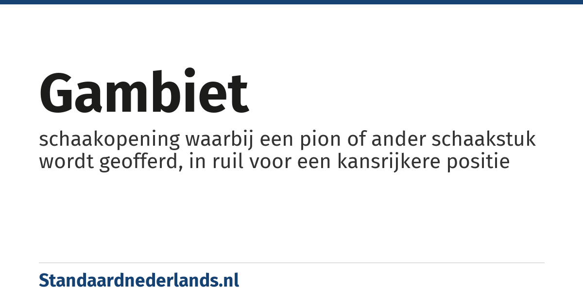 gambiet: schaakopening waarbij een pion of ander schaakstuk wordt geofferd, in ruil voor een kansrijkere positie