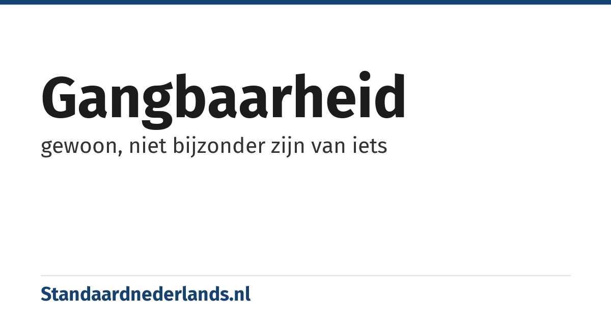 gangbaarheid: gewoon, niet bijzonder zijn van iets