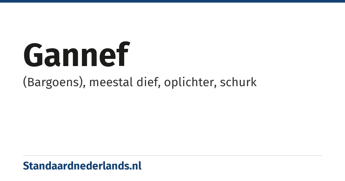 gannef: (Bargoens), meestal dief, oplichter, schurk