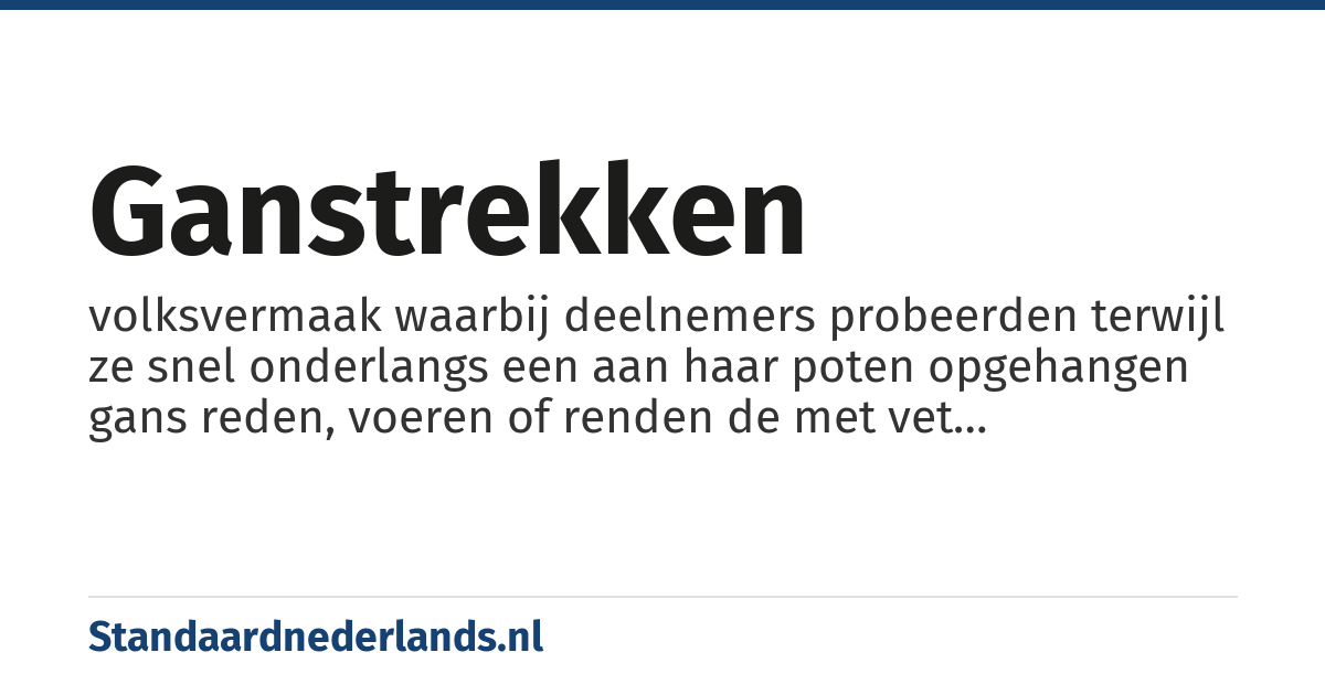 ganstrekken: volksvermaak waarbij deelnemers probeerden terwijl ze snel onderlangs een aan haar poten opgehangen gans reden, voeren of renden de met vet ingesmeerde kop los te trekken
