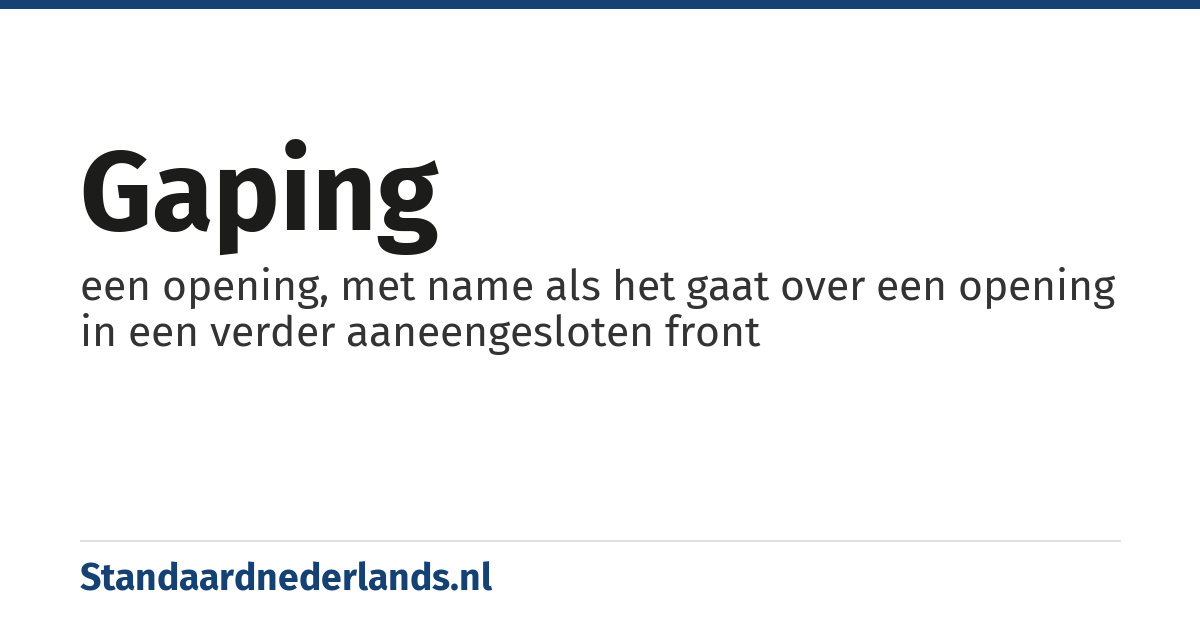 gaping: een opening, met name als het gaat over een opening in een verder aaneengesloten front