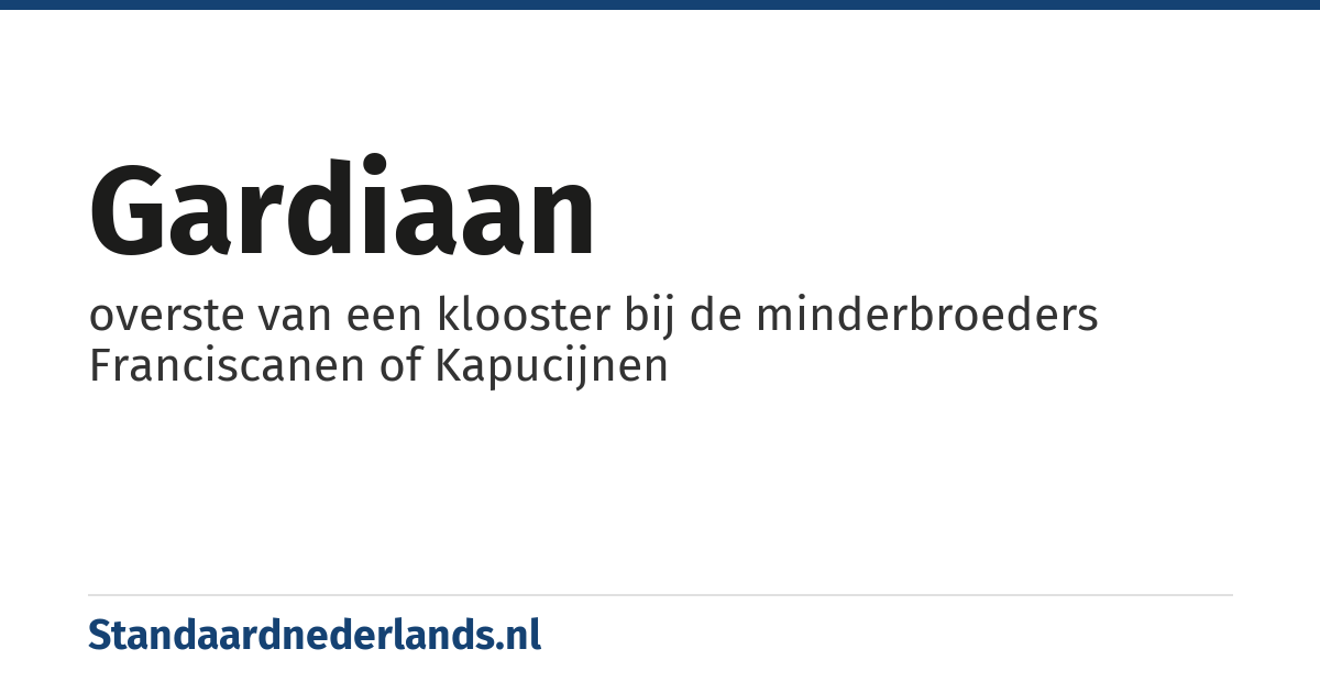 gardiaan: overste van een klooster bij de minderbroeders Franciscanen of Kapucijnen