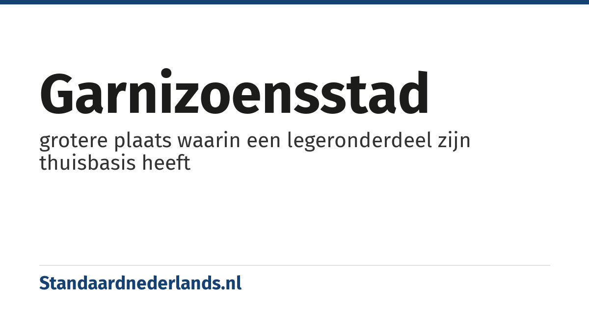 garnizoensstad: grotere plaats waarin een legeronderdeel zijn thuisbasis heeft