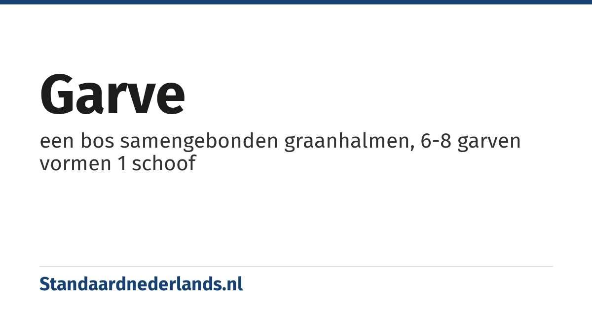 garve: een bos samengebonden graanhalmen, 6-8 garven vormen 1 schoof